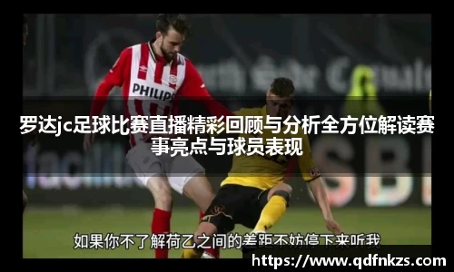 罗达jc足球比赛直播精彩回顾与分析全方位解读赛事亮点与球员表现