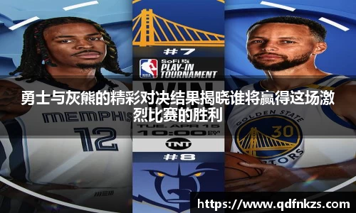勇士与灰熊的精彩对决结果揭晓谁将赢得这场激烈比赛的胜利